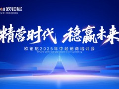 精营时代 稳赢未来｜欧铂尼2025年中经销商培训会圆满落幕，以系统“精营力”破局高质量增长新周期 